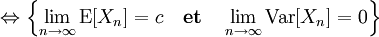 \Leftrightarrow \left\{\lim_{n \to \infty}\operatorname{E}[X_n]=c\quad\mathbf{et}\quad \lim_{n \to \infty}\operatorname{Var}[X_n]=0\right\}