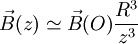 \vec B(z) \simeq \vec B(O) \frac{R^3}{z^3}
