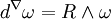 d^{\nabla}\omega=R\wedge \omega
