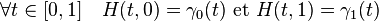 \forall t \in [0,1]\quad H(t,0) = \gamma_0(t)\text{ et } H(t,1) = \gamma_1(t)