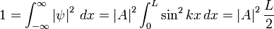1 = \int_{-\infty}^{\infty} \left| \psi \right|^2 \, dx = \left| A \right|^2 \int_0^L \sin^2 kx \, dx = \left| A \right|^2 \frac{L}{2}
