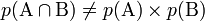 p(\mathrm{A \cap B}) \ne p(\mathrm{A}) \times p(\mathrm{B})