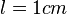 l = 1 cm \;