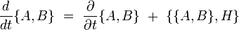  \dfrac{d}{dt}\{A,B\} \ =  \ \dfrac{\partial}{\partial t}\{A,B\} \ + \  \{\{A,B\},H\}