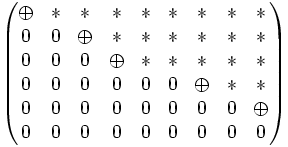 \begin{pmatrix} \oplus & * & * & * & * & * & * & * & * \\ 0 & 0 & \oplus & * & * & * & * & * & * \\ 0 & 0 & 0 & \oplus & * & * & * & * & * \\  0 & 0 & 0 & 0 & 0 & 0 & \oplus & * & * \\  0 & 0 & 0 & 0 & 0 & 0 & 0 & 0 & \oplus \\  0 & 0 & 0 & 0 & 0 & 0 & 0 & 0 & 0  \end{pmatrix}