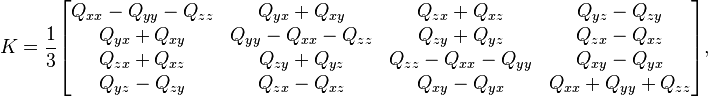  K = \frac13  \begin{bmatrix}   Q_{xx}-Q_{yy}-Q_{zz} & Q_{yx}+Q_{xy} & Q_{zx}+Q_{xz} & Q_{yz}-Q_{zy} \\   Q_{yx}+Q_{xy} & Q_{yy}-Q_{xx}-Q_{zz} & Q_{zy}+Q_{yz} & Q_{zx}-Q_{xz} \\   Q_{zx}+Q_{xz} & Q_{zy}+Q_{yz} & Q_{zz}-Q_{xx}-Q_{yy} & Q_{xy}-Q_{yx} \\   Q_{yz}-Q_{zy} & Q_{zx}-Q_{xz} & Q_{xy}-Q_{yx} & Q_{xx}+Q_{yy}+Q_{zz}  \end{bmatrix} , 