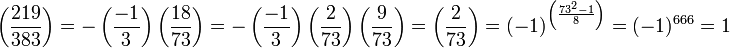 \left(\frac{219}{383}\right)=-\left(\frac{-1}{3}\right)\left(\frac{18}{73}\right) = -\left(\frac{-1}{3}\right) \left(\frac{2}{73}\right) \left(\frac{9}{73}\right) = \left(\frac{2}{73}\right)=(-1)^{\left(\frac{73^2-1}{8}\right)}=(-1)^{666}=1 