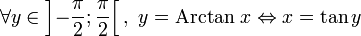 \forall y\in\left] -\frac{\pi}{2};\frac{\pi}{2}\right[,\ y = \mathrm{Arctan}\ x \Leftrightarrow x = \tan y 