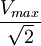 \frac{V_{max}}{\sqrt{2}}