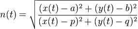 n(t) = \sqrt{\frac{(x(t)-a)^2+(y(t)-b)^2}{(x(t)-p)^2+(y(t)-q)^2}}
