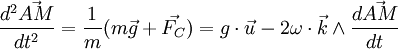 \frac{d^2\vec{AM}}{dt^2} = \frac{1}{m} ( m \vec{g} + \vec{F_C} ) = g \cdot \vec{u} - 2 \omega \cdot \vec{k} \wedge \frac {d\vec{AM}}{dt}