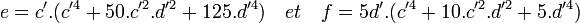 e=c'.(c'^4+50.c'^2.d'^2+125.d'^4)\quad et \quad f=5d'.(c'^4+10.c'^2.d'^2+5.d'^4)\;