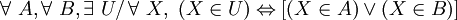 \forall\ A , \forall\ B , \exists\ U / \, \forall\ X ,\ ( X \in U ) \Leftrightarrow [ ( X \in A ) \vee ( X \in B ) ] \,