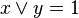 x \vee y =1