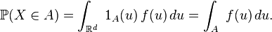 \mathbb{P}(X\in A)= \int_{\mathbb{R}^d}\ 1_A(u)\,f(u)\,du= \int_{A}\ f(u)\,du.