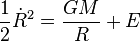 \frac{1}{2} \dot R^2 = \frac{G M}{R} + E