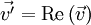 \vec{v'} = \operatorname{Re} \left( \vec{v} \right)