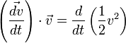 \left (\frac{\vec{dv}}{dt}\right )\cdot \vec{v}=\frac{d}{dt}\left ( \frac{1}{2}v^{2}\right )