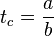  t_c = \frac{a}{b} 