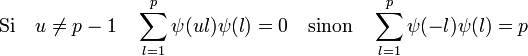 \text{Si} \quad u \ne p-1 \quad \sum_{l = 1}^p \psi(ul) \psi (l) = 0 \quad \text{sinon} \quad \sum_{l = 1}^p \psi(-l) \psi (l) =p \;