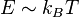 E \sim k_B T