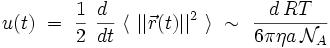  u(t) \ = \ \frac{1}{2} \ \frac{d~}{dt} \ \langle \ || \vec{r}(t) ||^2 \ \rangle \ \sim \ \frac{d \, RT}{6 \pi \eta a \, \mathcal{N}_A} 