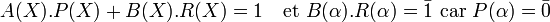A(X).P(X)+B(X).R(X)=1 \quad \mbox{et } B(\alpha).R(\alpha)=\bar 1 \mbox{ car } P(\alpha)=\bar 0