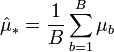 \hat\mu_\ast = \frac{1}{B} \sum_{b=1}^B \mu_b