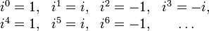 \begin{matrix} i^0=1, &i^1=i, & i^2=-1, & i^3=-i,\\ i^4=1, & i^5=i, & i^6=-1, & \ldots\\ \end{matrix}