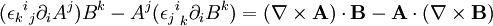  ({{\epsilon_k}^i}_j\partial_iA^j)B^k - A^j({{\epsilon_j}^i}_k\partial_iB^k) = (\nabla \times \mathbf A)\cdot \mathbf B - \mathbf A \cdot(\nabla \times \mathbf B) 
