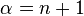 \displaystyle \alpha = n + 1