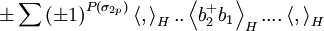  \pm \sum \left( \pm 1\right) ^{P(\sigma_{2p})}\left\langle ,\right\rangle _{H}..\left\langle b_{2}^{+}b_{1}\right\rangle _{H}....\left\langle ,\right\rangle _{H}