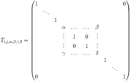 T_{i,j,\alpha,\beta,\gamma,\delta}=\begin{pmatrix} 1&&&     &      &      &     &&&0\\ &\ddots&&&      &      &     &&&\\ &&1&     &      &      &     &&&\\ &&&\alpha&\dots&\dots&\beta&&&\\ &&&\vdots&1&0&\vdots&&&\\ &&&\vdots&0&1&\vdots&&&\\ &&&\gamma&\dots&\dots&\delta&&&\\ &&&      &      &      &      &1&&\\ &&&      &      &      &       &&\ddots&\\ 0&&&     &      &      &       &&&1\\ \end{pmatrix}