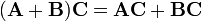 (\mathbf{A} + \mathbf{B})\mathbf{C} = \mathbf{A}\mathbf{C} + \mathbf{B}\mathbf{C}