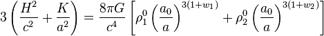 3 \left(\frac{H^2}{c^2} + \frac{K}{a^2} \right) = \frac{8 \pi G}{c^4} \left[\rho^0_1 \left(\frac{a_0}{a}\right)^{3(1 + w_1)}+ \rho_2^0 \left(\frac{a_0}{a}\right)^{3(1 + w_2)}\right]