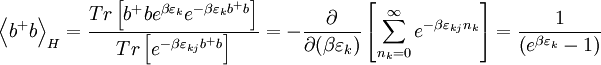  \left\langle b^{+}{}b\right\rangle _{H}=\frac{Tr\left[ b^{+}{}be^{\beta \varepsilon_{k}}e^{-\beta \varepsilon _{k}b^{+}{}b}\right] }{Tr\left[ e^{-\beta\varepsilon _{kj}b^{+}{}b}\right] }=-\frac{\partial }{\partial (\beta \varepsilon _{k})}\left[ \sum\limits_{n_{k}=0}^{\infty }e^{-\beta\varepsilon _{kj}n_{k}}\right] =\frac{1}{\left( e^{\beta \varepsilon_{k}}-1\right) } 