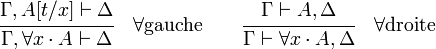  \cfrac {\Gamma,A[t/x] \vdash \Delta} { \Gamma,\forall x\cdot A \vdash \Delta}  \quad \forall\mathrm{ gauche}  \qquad  \cfrac {\Gamma \vdash A,\Delta} {\Gamma \vdash \forall x\cdot A,\Delta }  \quad \forall\mathrm{ droite} 