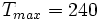T_{max}=240\,