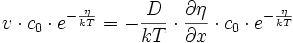 v \cdot c_0 \cdot e^{- \frac{\eta}{kT}} = - \frac{D}{kT} \cdot \frac{\partial \eta}{\partial x} \cdot c_0 \cdot e^{- \frac{\eta}{kT}}