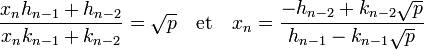 \frac {x_nh_{n-1} + h_{n-2}}{x_nk_{n-1} + k_{n-2}} = \sqrt p\quad\text{et}\quad x_n = \frac {-h_{n-2} + k_{n-2}\sqrt p}{h_{n-1} - k_{n-1}\sqrt p}