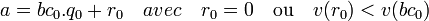 a = bc_{0}.q_{0} + r_{0} \quad avec \quad r_{0} = 0 \quad \text{ou} \quad v(r_{0}) < v(bc_{0})