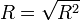 R=\sqrt{R^2}\,