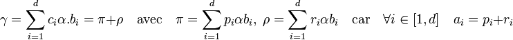  \gamma = \sum_{i=1}^d c_i\alpha.b_i = \pi + \rho \quad \text{avec}\quad \pi = \sum_{i=1}^d p_i\alpha b_i,\; \rho = \sum_{i=1}^d r_i\alpha b_i\quad \text{car}\quad \forall i \in [1,d]\quad a_i = p_i + r_i 