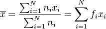 \overline{x}=\dfrac{\sum_{i=1}^{N}n_ix_i}{\sum_{i=1}^Nn_i}=\sum_{i=1}^Nf_ix_i