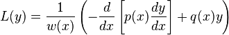 L(y) = \frac{1}{w(x)}\left(-\frac{d}{dx}\left[p(x)\frac{dy}{dx}\right] + q(x)y\right)