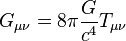 { G_{\mu \nu} = 8 \pi {G \over c^4} T_{\mu \nu}} \ 