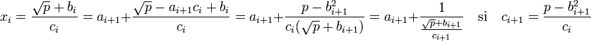 x_i = \frac {\sqrt p + b_i}{c_i} = a_{i+1} + \frac {\sqrt p -a_{i+1}c_i + b_i}{c_i} = a_{i+1} + \frac {p - b_{i+1}^2}{c_i(\sqrt p +b_{i+1})}=a_{i+1}+\frac 1\frac {\sqrt p +b_{i+1}}{c_{i+1}}\quad \text{si}\quad c_{i+1} = \frac {p - b_{i+1}^2}{c_i}