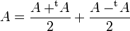  A = \frac{A+^{\operatorname t}\!A}2+\frac{A-^{\operatorname t}\!A}2