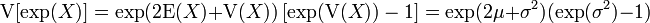 \ \mathrm{V}[\exp(X)] = \exp( 2  \mathrm{E}(X) + \mathrm{V}(X))  \left[\exp( \mathrm{V}(X)) - 1\right] = \exp( 2  \mu + \sigma^2)  (\exp(\sigma^2) - 1) 