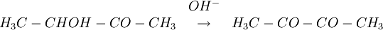 \begin{matrix}  & OH^{-}&   \\ H_{3}C-CHOH-CO-CH_{3} & \rightarrow  & H_{3}C-CO-CO-CH_{3} \end{matrix}